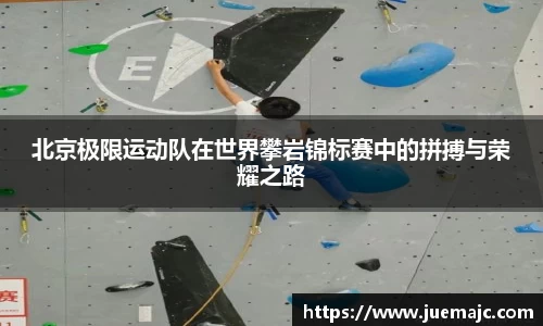 北京极限运动队在世界攀岩锦标赛中的拼搏与荣耀之路