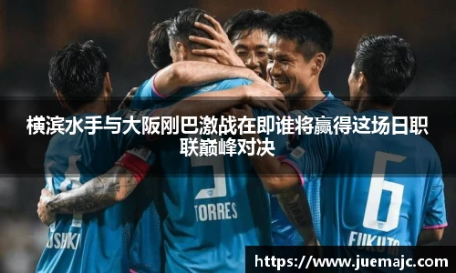 横滨水手与大阪刚巴激战在即谁将赢得这场日职联巅峰对决