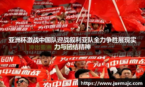 亚洲杯激战中国队迎战叙利亚队全力争胜展现实力与团结精神