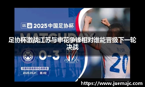 足协杯激战江苏与申花争锋相对谁能晋级下一轮决战