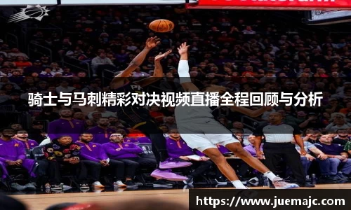 骑士与马刺精彩对决视频直播全程回顾与分析
