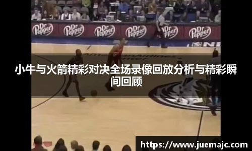 小牛与火箭精彩对决全场录像回放分析与精彩瞬间回顾